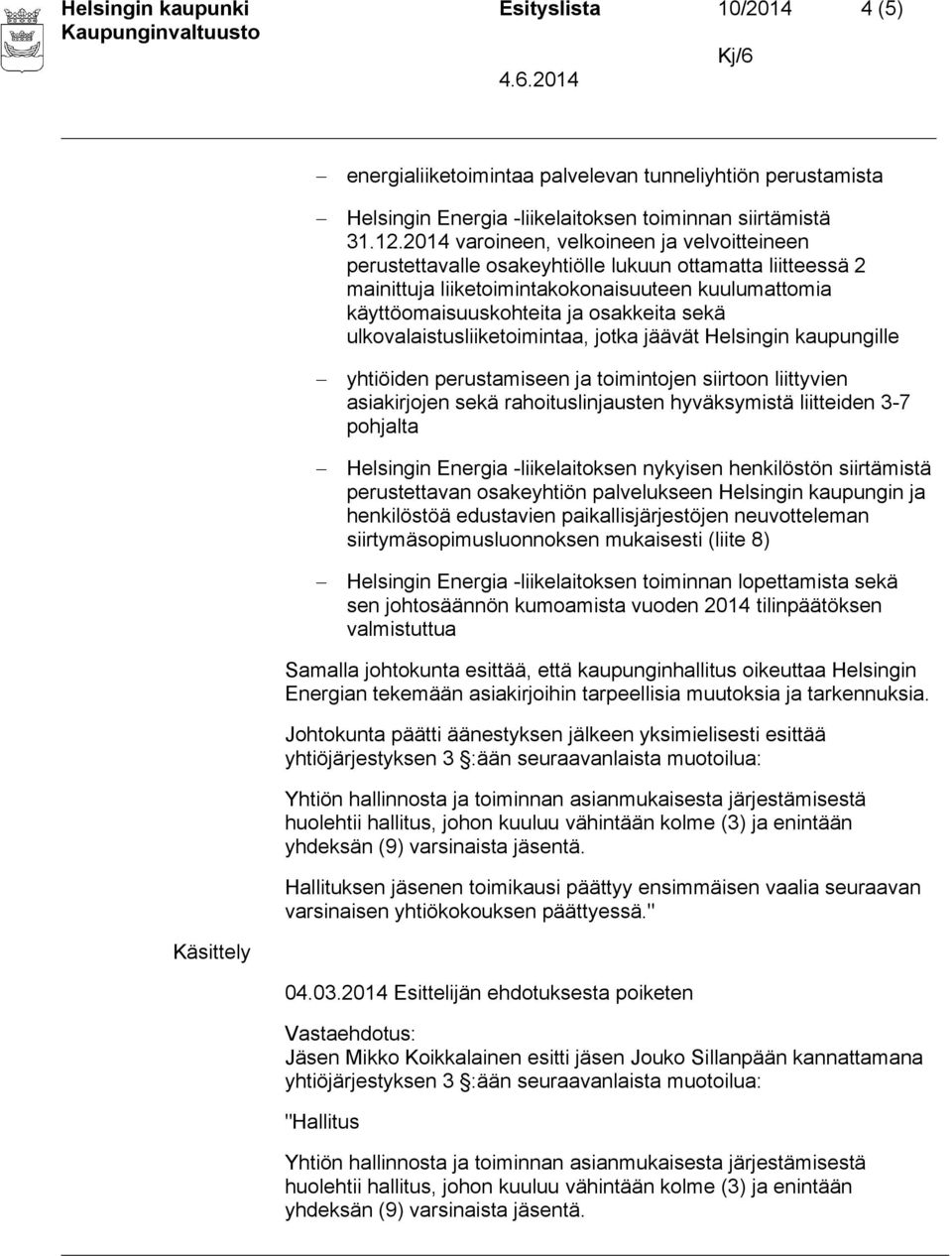 ulkovalaistusliiketoimintaa, jotka jäävät Helsingin kaupungille yhtiöiden perustamiseen ja toimintojen siirtoon liittyvien asiakirjojen sekä rahoituslinjausten hyväksymistä liitteiden 3-7 pohjalta