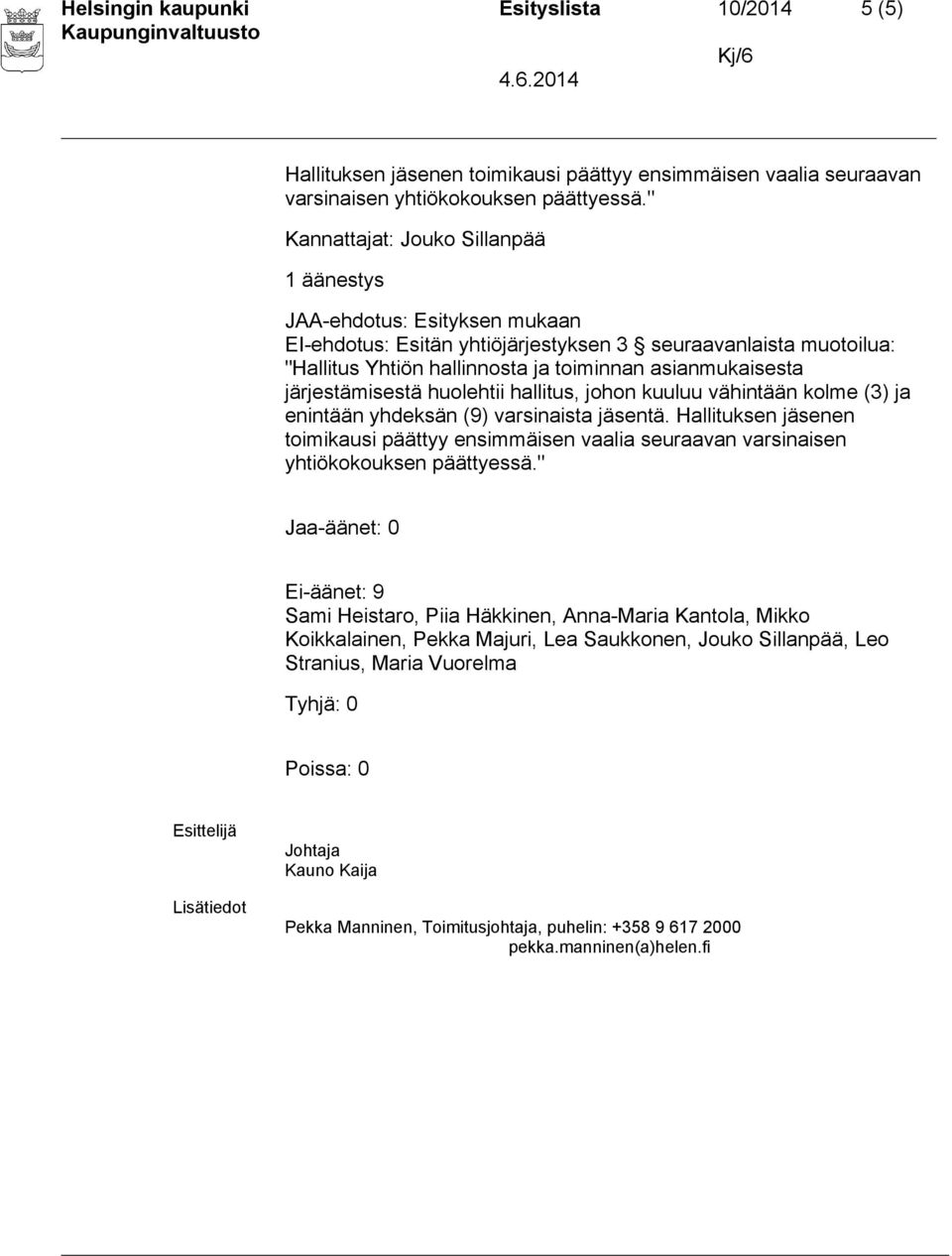 järjestämisestä huolehtii hallitus, johon kuuluu vähintään kolme (3) ja enintään yhdeksän (9) varsinaista jäsentä.