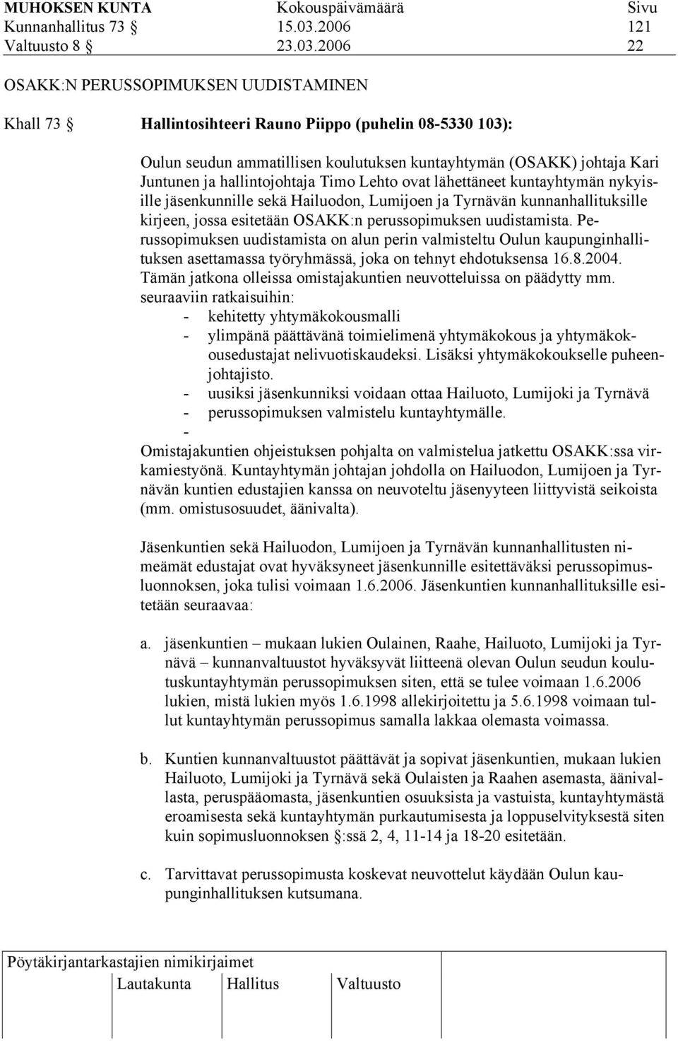 2006 22 OSAKK:N PERUSSOPIMUKSEN UUDISTAMINEN Khall 73 Hallintosihteeri Rauno Piippo (puhelin 08-5330 103): Oulun seudun ammatillisen koulutuksen kuntayhtymän (OSAKK) johtaja Kari Juntunen ja