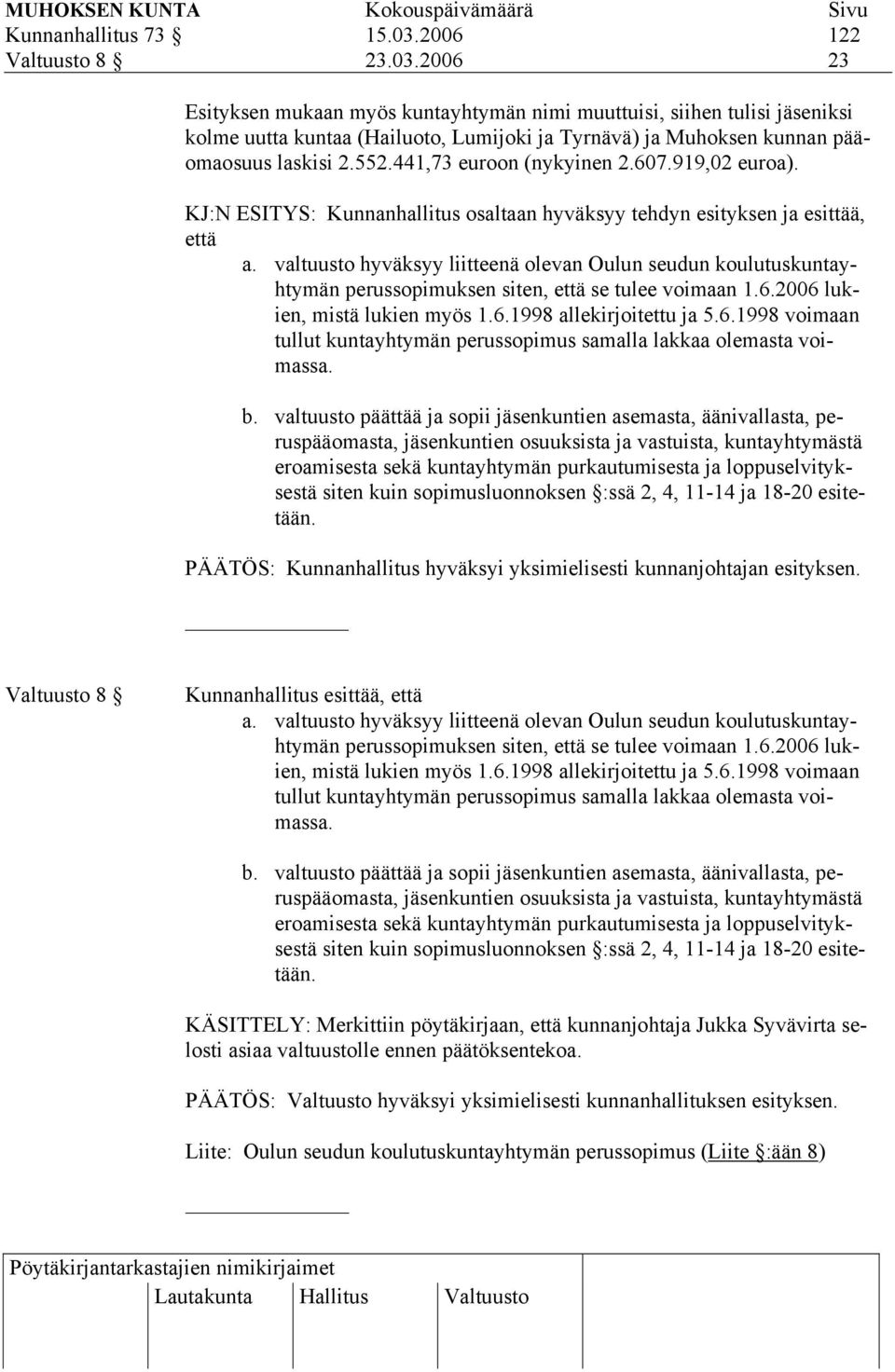 valtuusto hyväksyy liitteenä olevan Oulun seudun koulutuskuntayhtymän perussopimuksen siten, että se tulee voimaan 1.6.2006 lukien, mistä lukien myös 1.6.1998 allekirjoitettu ja 5.6.1998 voimaan tullut kuntayhtymän perussopimus samalla lakkaa olemasta voimassa.