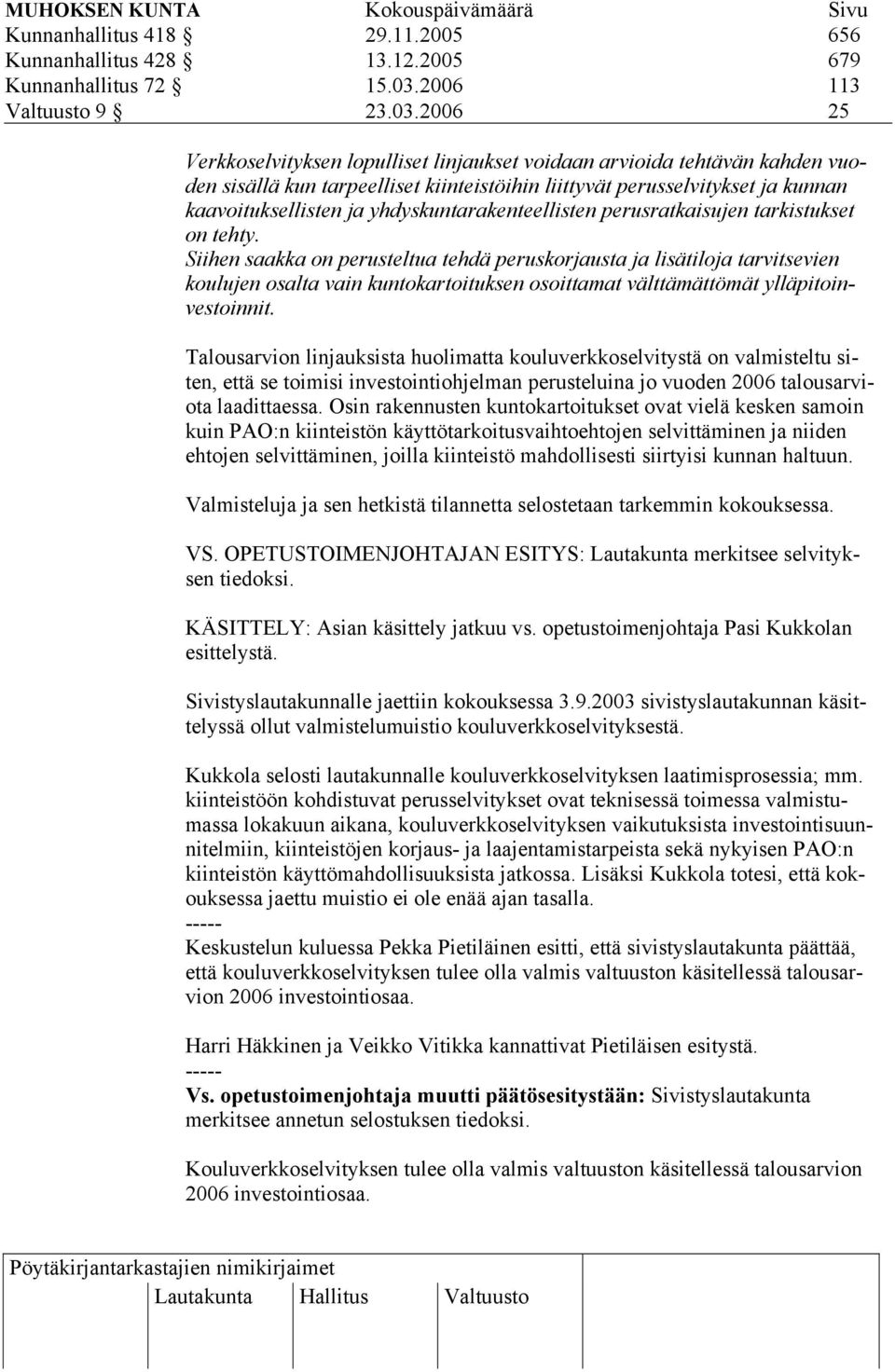 2006 25 Verkkoselvityksen lopulliset linjaukset voidaan arvioida tehtävän kahden vuoden sisällä kun tarpeelliset kiinteistöihin liittyvät perusselvitykset ja kunnan kaavoituksellisten ja