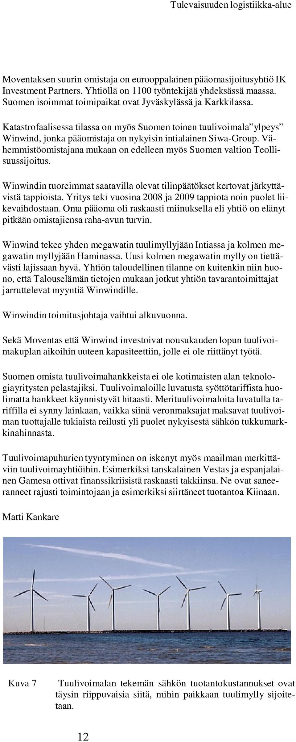 Vähemmistöomistajana mukaan on edelleen myös Suomen valtion Teollisuussijoitus. Winwindin tuoreimmat saatavilla olevat tilinpäätökset kertovat järkyttävistä tappioista.