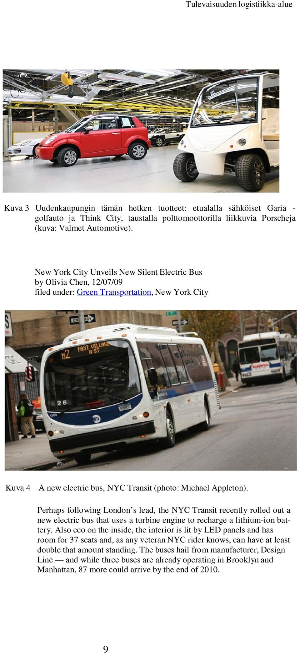 Perhaps following London s lead, the NYC Transit recently rolled out a new electric bus that uses a turbine engine to recharge a lithium-ion battery.