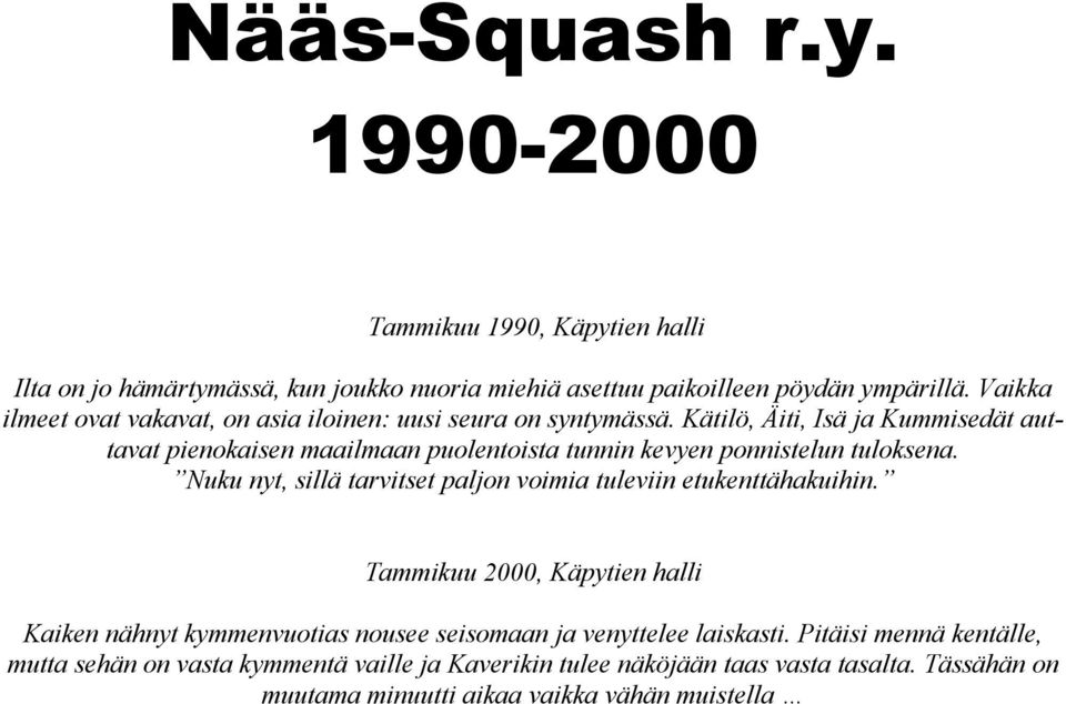 Kätilö, Äiti, Isä ja Kummisedät auttavat pienokaisen maailmaan puolentoista tunnin kevyen ponnistelun tuloksena.