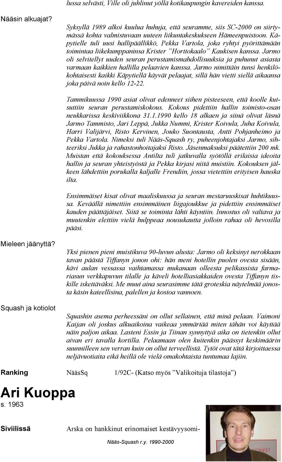 Käpytielle tuli uusi hallipäällikkö, Pekka Vartola, joka ryhtyi pyörittämään toimintaa liikekumppaninsa Krister Horttokaalo Kaukisen kanssa.