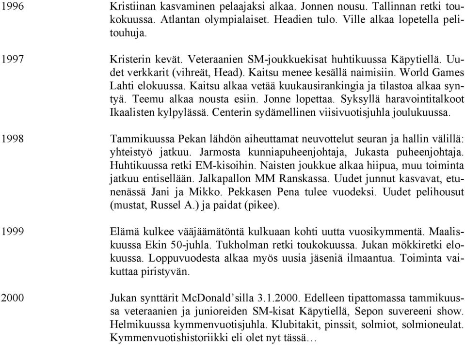 Kaitsu alkaa vetää kuukausirankingia ja tilastoa alkaa syntyä. Teemu alkaa nousta esiin. Jonne lopettaa. Syksyllä haravointitalkoot Ikaalisten kylpylässä.