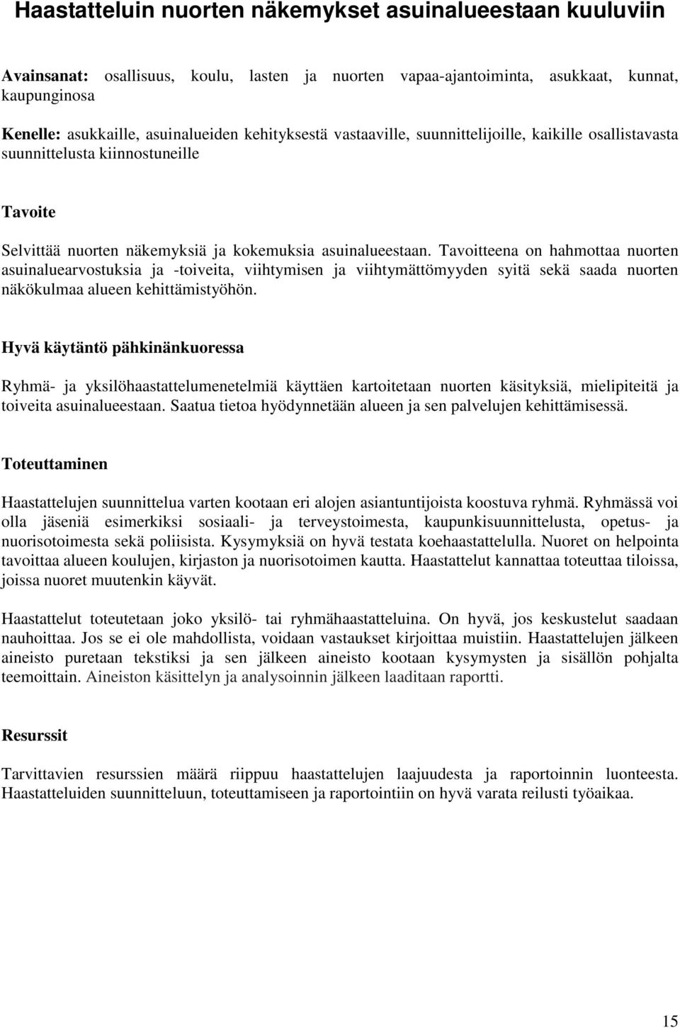 Tavoitteena on hahmottaa nuorten asuinaluearvostuksia ja -toiveita, viihtymisen ja viihtymättömyyden syitä sekä saada nuorten näkökulmaa alueen kehittämistyöhön.