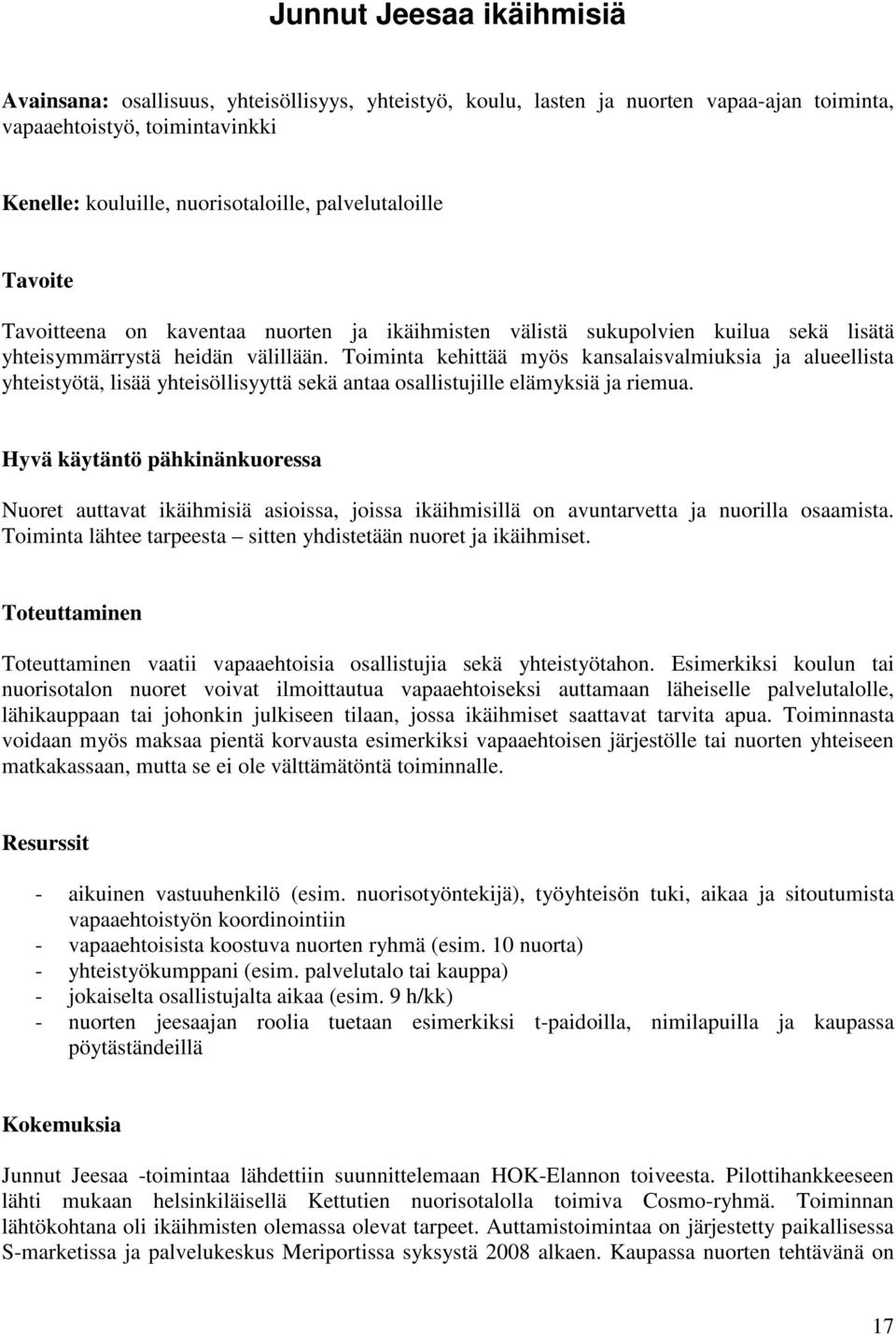 Toiminta kehittää myös kansalaisvalmiuksia ja alueellista yhteistyötä, lisää yhteisöllisyyttä sekä antaa osallistujille elämyksiä ja riemua.