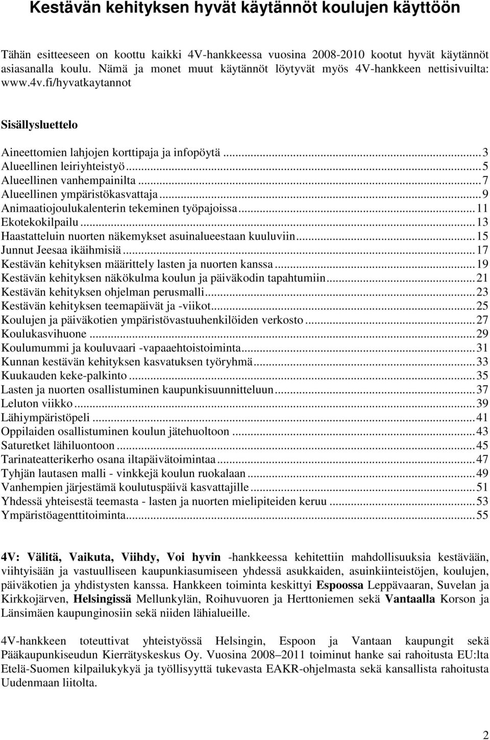 ..5 Alueellinen vanhempainilta...7 Alueellinen ympäristökasvattaja...9 Animaatiojoulukalenterin tekeminen työpajoissa...11 Ekotekokilpailu.