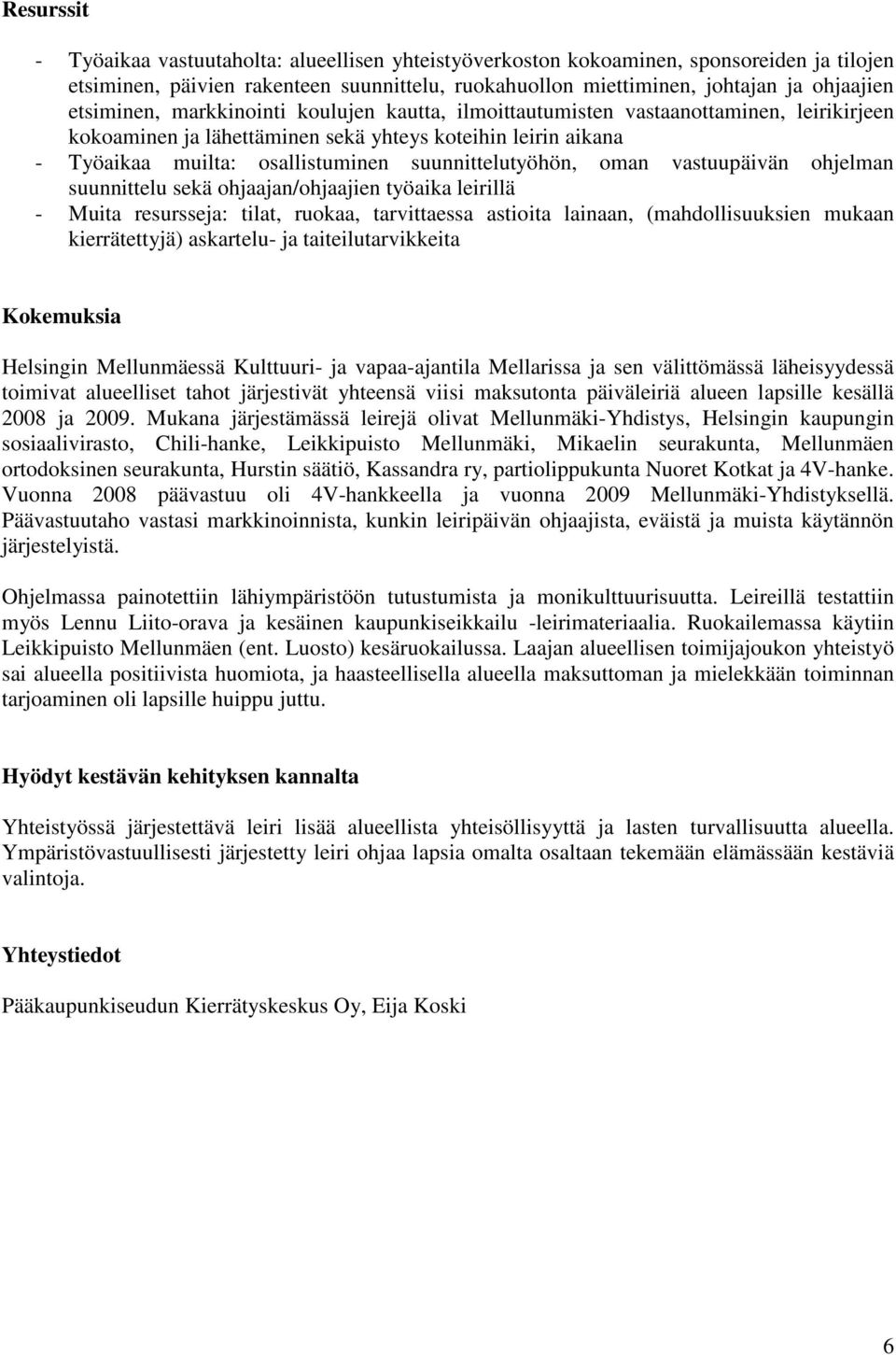 suunnittelutyöhön, oman vastuupäivän ohjelman suunnittelu sekä ohjaajan/ohjaajien työaika leirillä - Muita resursseja: tilat, ruokaa, tarvittaessa astioita lainaan, (mahdollisuuksien mukaan