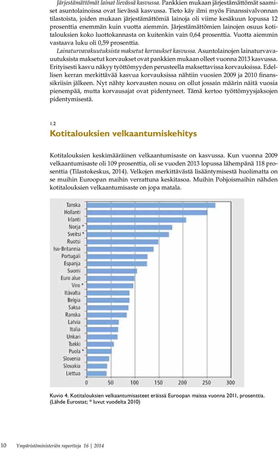 Järjestämättömien lainojen osuus kotitalouksien koko luottokannasta on kuitenkin vain 0,64 prosenttia. Vuotta aiemmin vastaava luku oli 0,59 prosenttia.