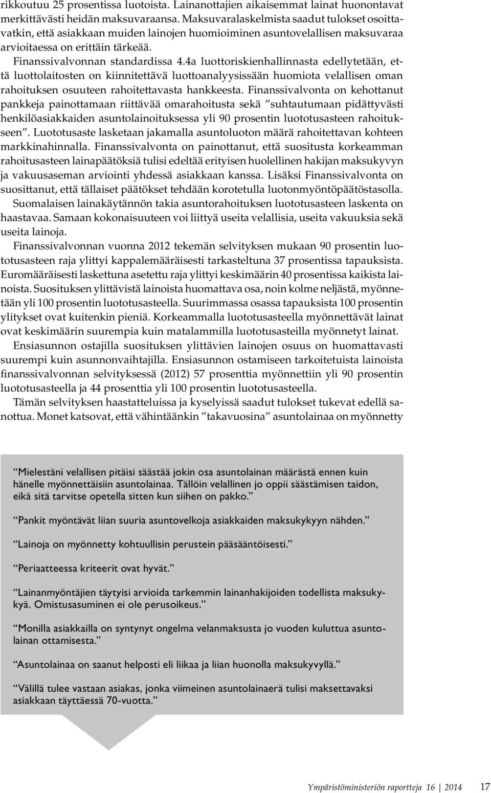 4a luottoriskienhallinnasta edellytetään, että luottolaitosten on kiinnitettävä luottoanalyysissään huomiota velallisen oman rahoituksen osuuteen rahoitettavasta hankkeesta.