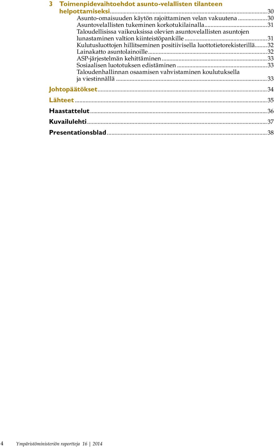 ..31 Kulutusluottojen hillitseminen positiivisella luottotietorekisterillä...32 Lainakatto asuntolainoille...32 ASP-järjestelmän kehittäminen.