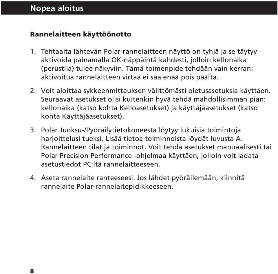 Tämä toimenpide tehdään vain kerran: aktivoitua rannelaitteen virtaa ei saa enää pois päältä. 2. Voit aloittaa sykkeenmittauksen välittömästi oletusasetuksia käyttäen.