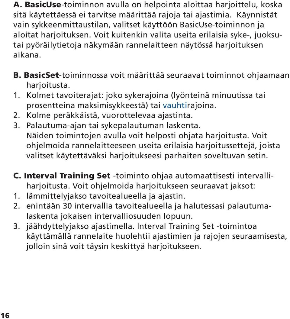 Voit kuitenkin valita useita erilaisia syke-, juoksutai pyöräilytietoja näkymään rannelaitteen näytössä harjoituksen aikana. B.