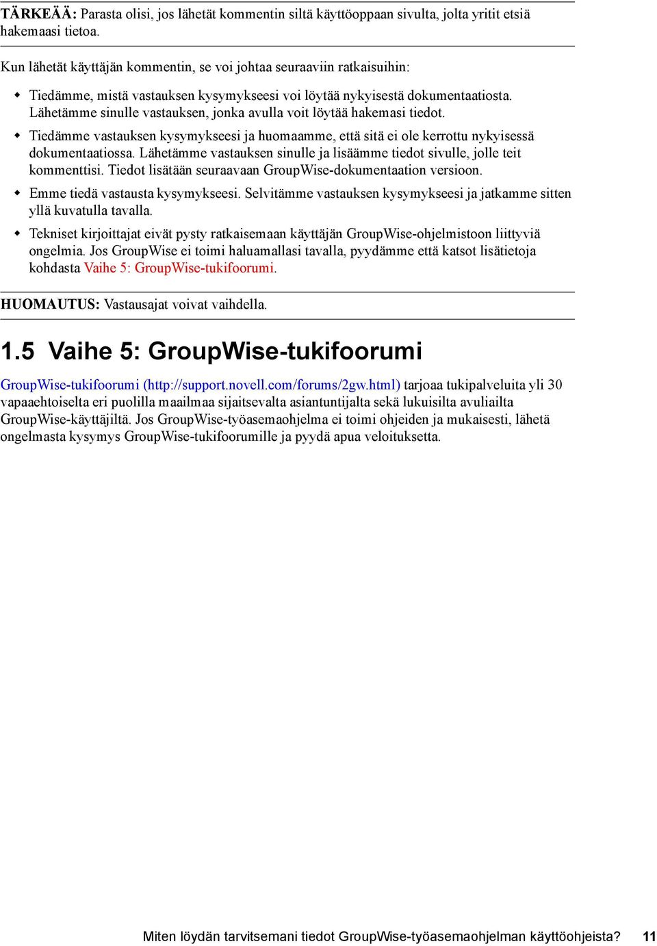 Lähetämme sinulle vastauksen, jonka avulla voit löytää hakemasi tiedot. Tiedämme vastauksen kysymykseesi ja huomaamme, että sitä ei ole kerrottu nykyisessä dokumentaatiossa.