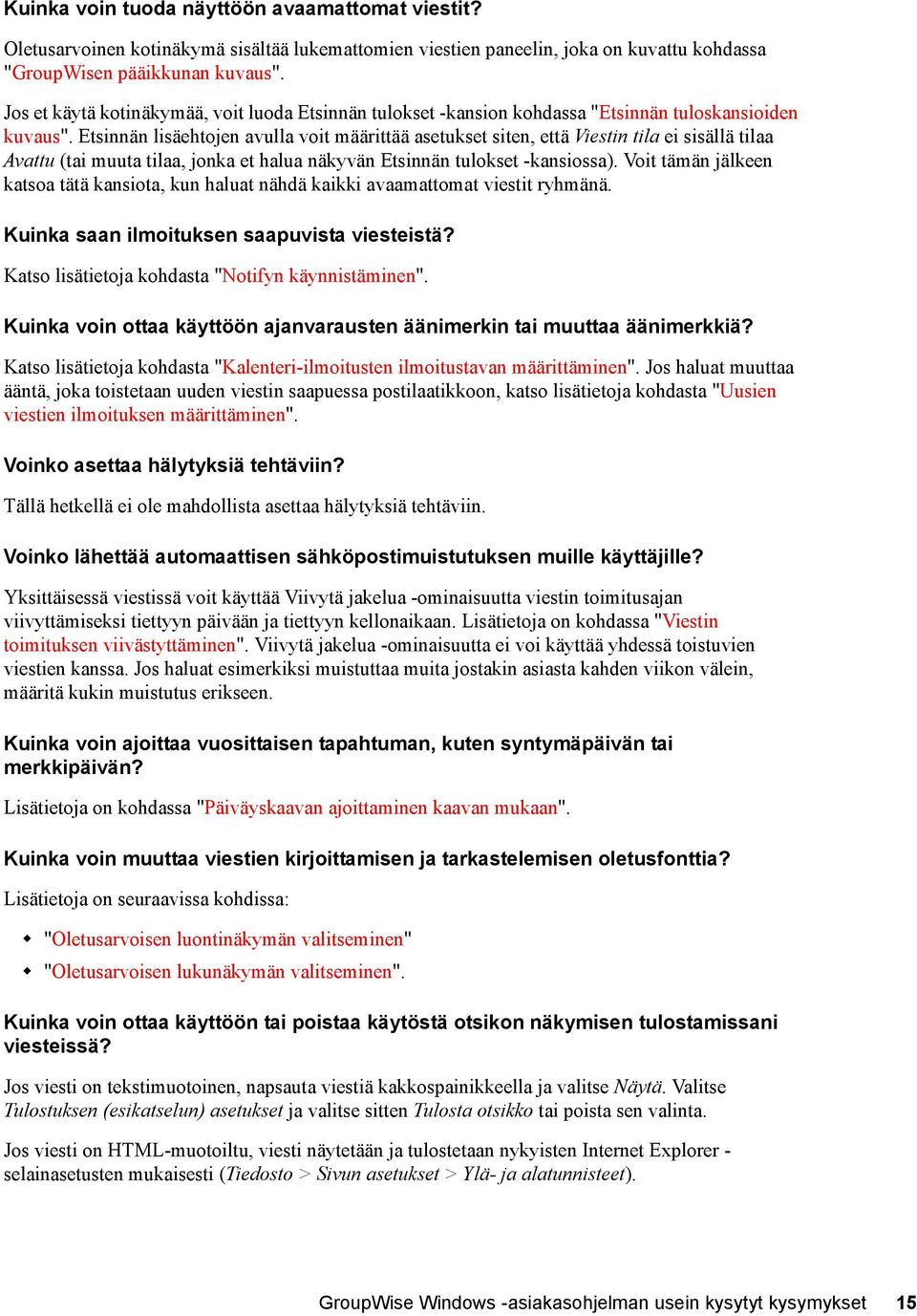 Etsinnän lisäehtojen avulla voit määrittää asetukset siten, että Viestin tila ei sisällä tilaa Avattu (tai muuta tilaa, jonka et halua näkyvän Etsinnän tulokset -kansiossa).