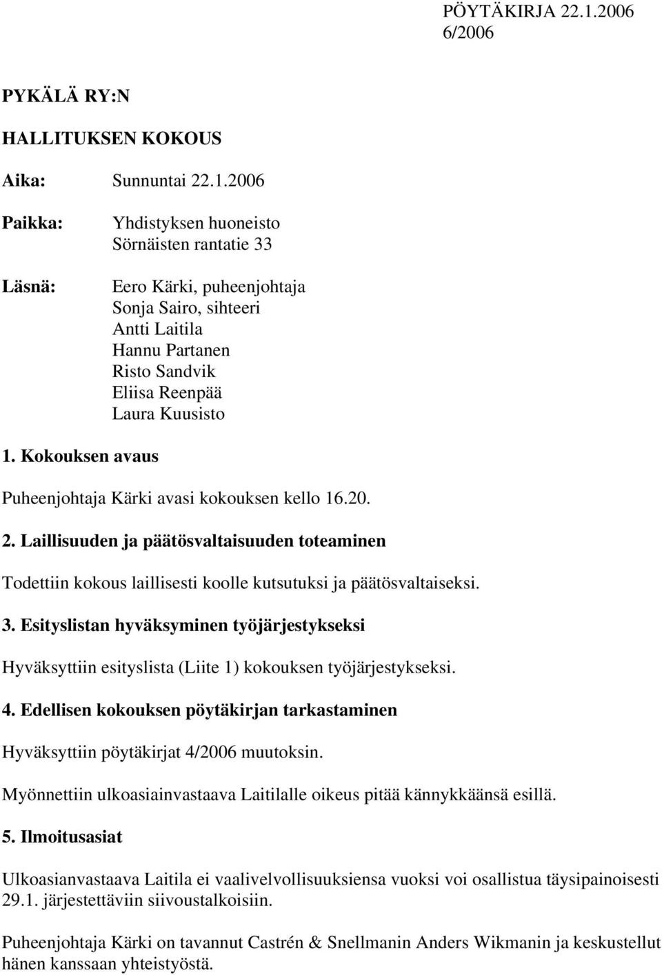 2006 Paikka: Läsnä: Yhdistyksen huoneisto Sörnäisten rantatie 33 Eero Kärki, puheenjohtaja Sonja Sairo, sihteeri Antti Laitila Hannu Partanen Risto Sandvik Eliisa Reenpää Laura Kuusisto 1.