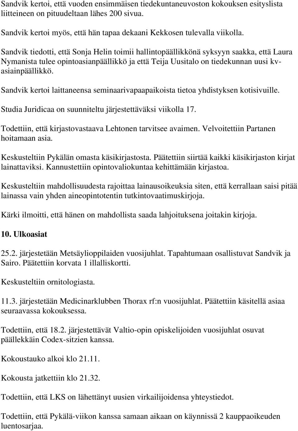 Sandvik kertoi laittaneensa seminaarivapaapaikoista tietoa yhdistyksen kotisivuille. Studia Juridicaa on suunniteltu järjestettäväksi viikolla 17.