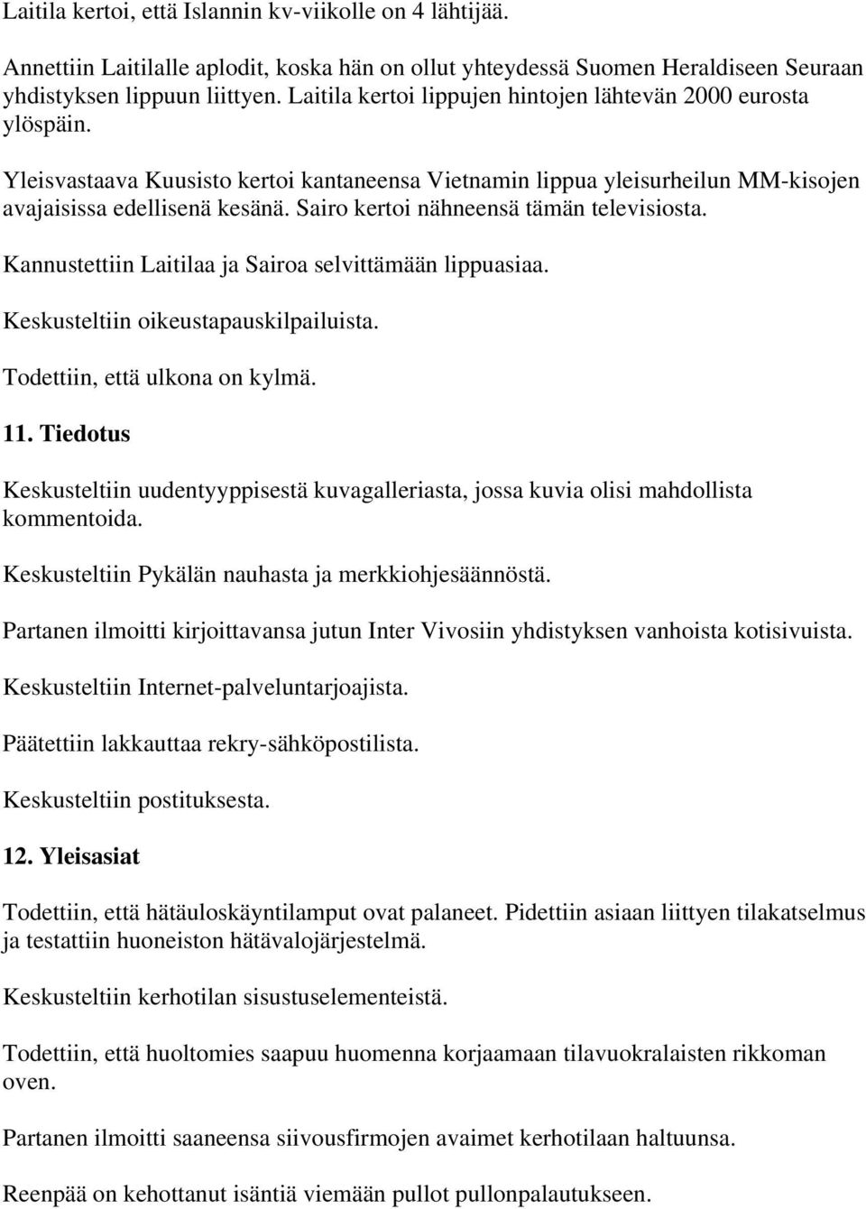 Sairo kertoi nähneensä tämän televisiosta. Kannustettiin Laitilaa ja Sairoa selvittämään lippuasiaa. Keskusteltiin oikeustapauskilpailuista. Todettiin, että ulkona on kylmä. 11.