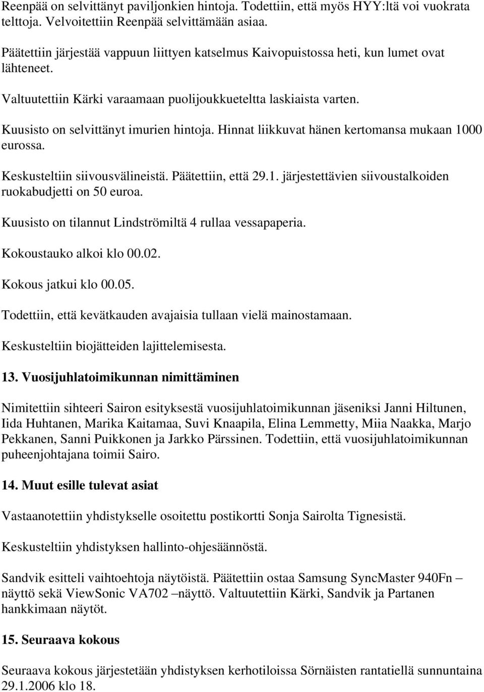 Kuusisto on selvittänyt imurien hintoja. Hinnat liikkuvat hänen kertomansa mukaan 1000 eurossa. Keskusteltiin siivousvälineistä. Päätettiin, että 29.1. järjestettävien siivoustalkoiden ruokabudjetti on 50 euroa.