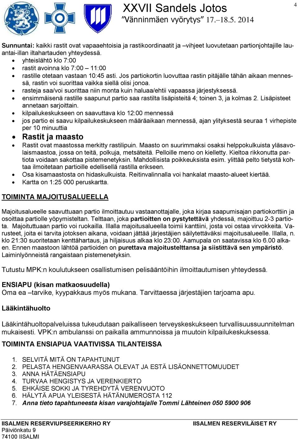 Jos partiokortin luovuttaa rastin pitäjälle tähän aikaan mennessä, rastin voi suorittaa vaikka siellä olisi jonoa. rasteja saa/voi suorittaa niin monta kuin haluaa/ehtii vapaassa järjestyksessä.