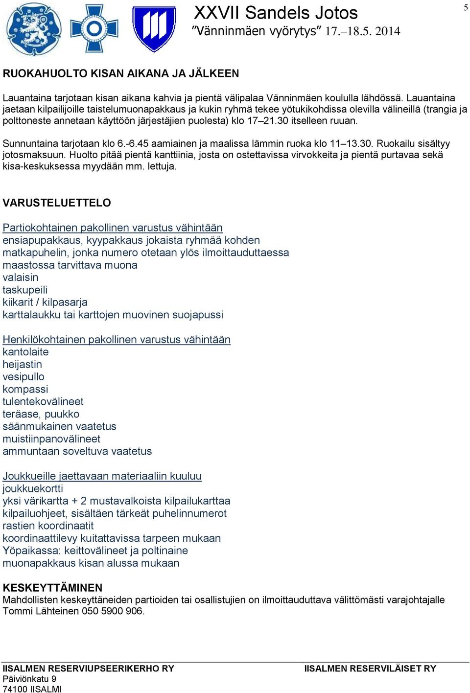 30 itselleen ruuan. Sunnuntaina tarjotaan klo 6.-6.45 aamiainen ja maalissa lämmin ruoka klo 11 13.30. Ruokailu sisältyy jotosmaksuun.