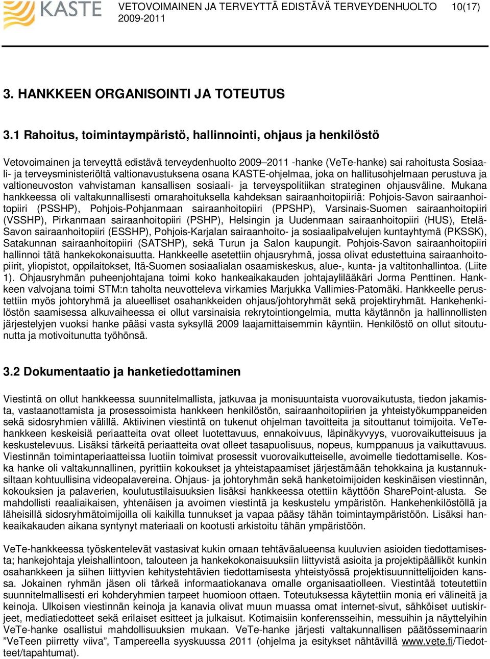 valtionavustuksena osana KASTE-ohjelmaa, joka on hallitusohjelmaan perustuva ja valtioneuvoston vahvistaman kansallisen sosiaali- ja terveyspolitiikan strateginen ohjausväline.