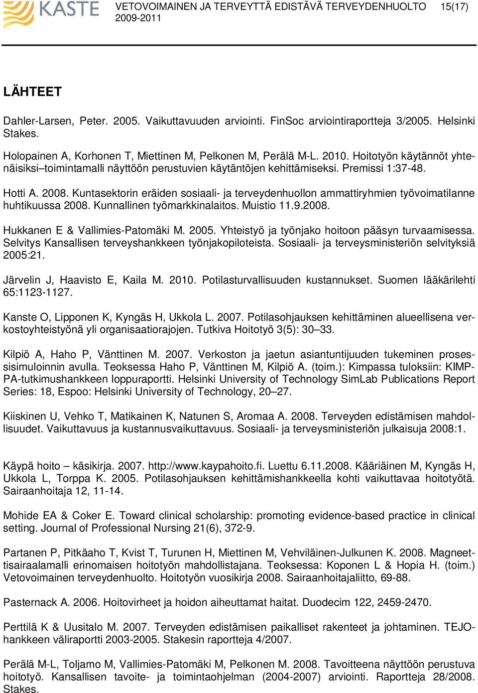 Kuntasektorin eräiden sosiaali- ja terveydenhuollon ammattiryhmien työvoimatilanne huhtikuussa 2008. Kunnallinen työmarkkinalaitos. Muistio 11.9.2008. Hukkanen E & Vallimies-Patomäki M. 2005.