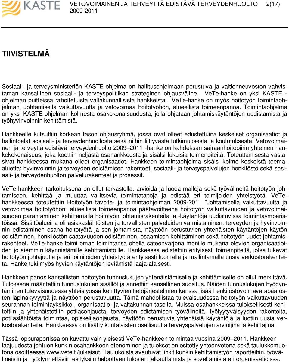 VeTe-hanke on myös hoitotyön toimintaohjelman, Johtamisella vaikuttavuutta ja vetovoimaa hoitotyöhön, alueellista toimeenpanoa.