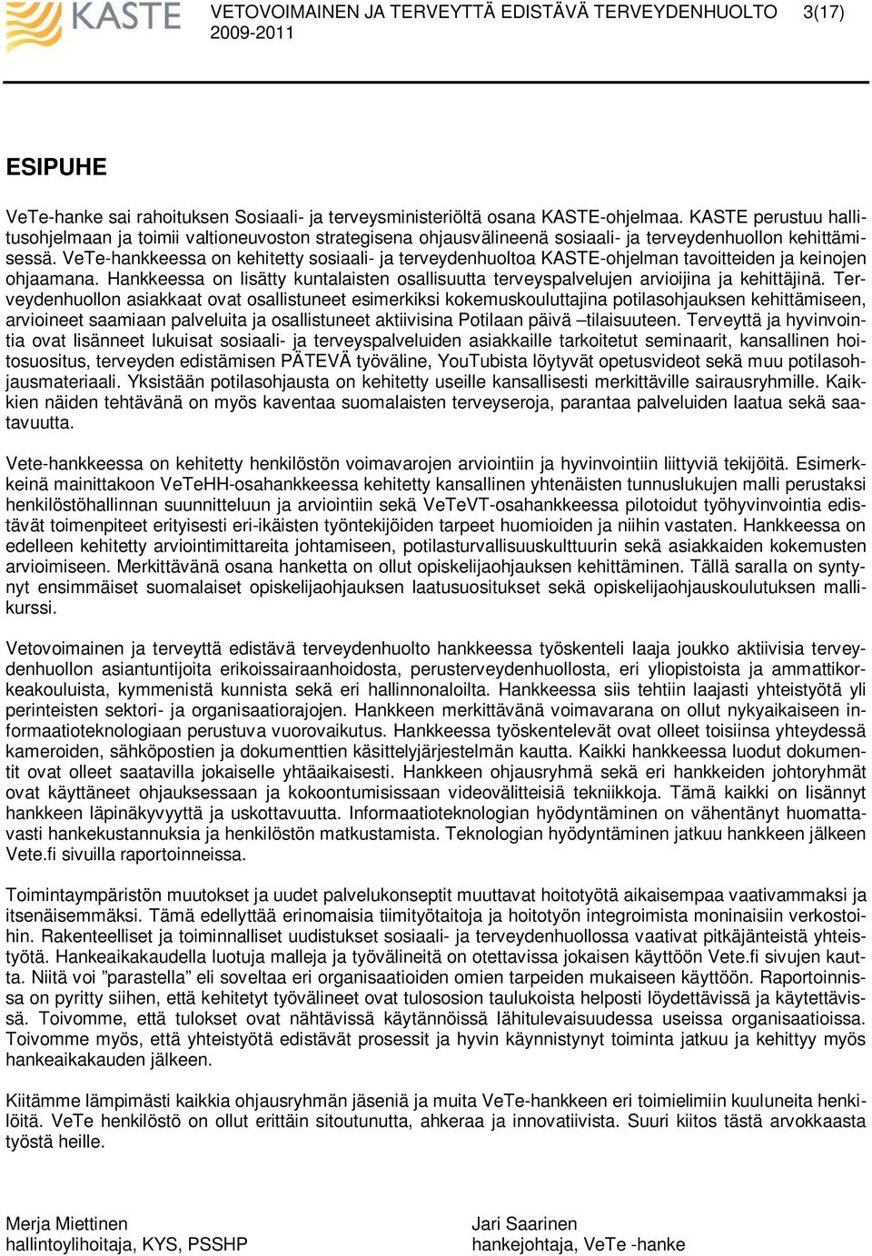 VeTe-hankkeessa on kehitetty sosiaali- ja terveydenhuoltoa KASTE-ohjelman tavoitteiden ja keinojen ohjaamana.