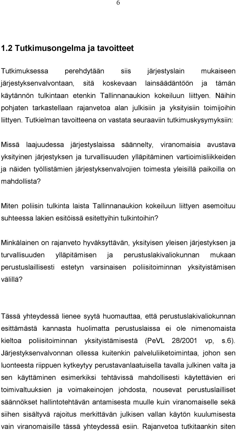 Tutkielman tavoitteena on vastata seuraaviin tutkimuskysymyksiin: Missä laajuudessa järjestyslaissa säännelty, viranomaisia avustava yksityinen järjestyksen ja turvallisuuden ylläpitäminen