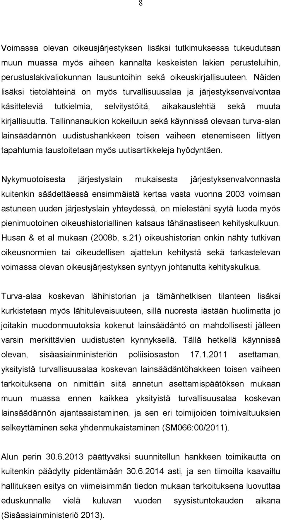 Tallinnanaukion kokeiluun sekä käynnissä olevaan turva-alan lainsäädännön uudistushankkeen toisen vaiheen etenemiseen liittyen tapahtumia taustoitetaan myös uutisartikkeleja hyödyntäen.