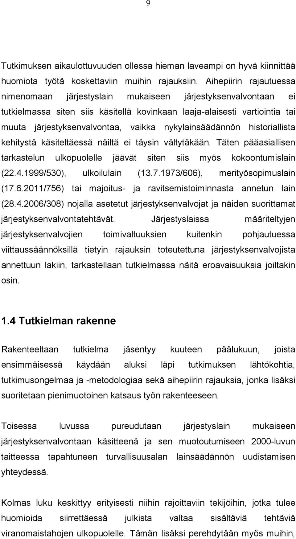 nykylainsäädännön historiallista kehitystä käsiteltäessä näiltä ei täysin vältytäkään. Täten pääasiallisen tarkastelun ulkopuolelle jäävät siten siis myös kokoontumislain (22.4.