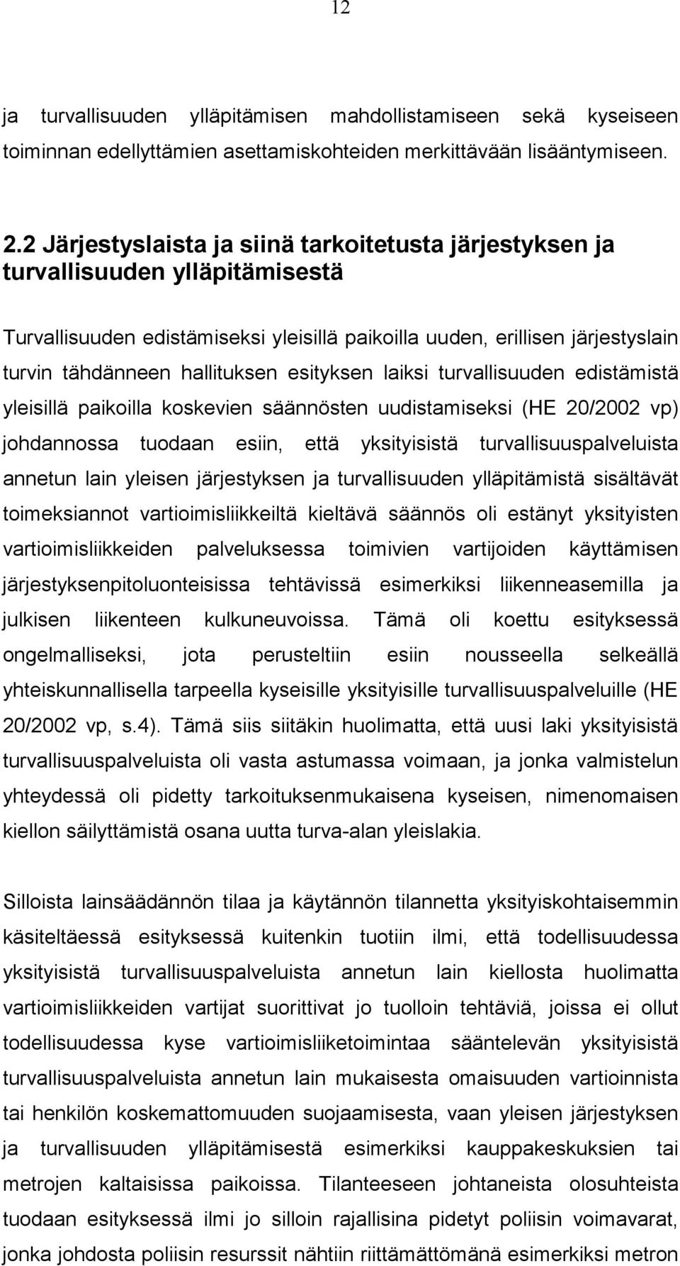 esityksen laiksi turvallisuuden edistämistä yleisillä paikoilla koskevien säännösten uudistamiseksi (HE 20/2002 vp) johdannossa tuodaan esiin, että yksityisistä turvallisuuspalveluista annetun lain