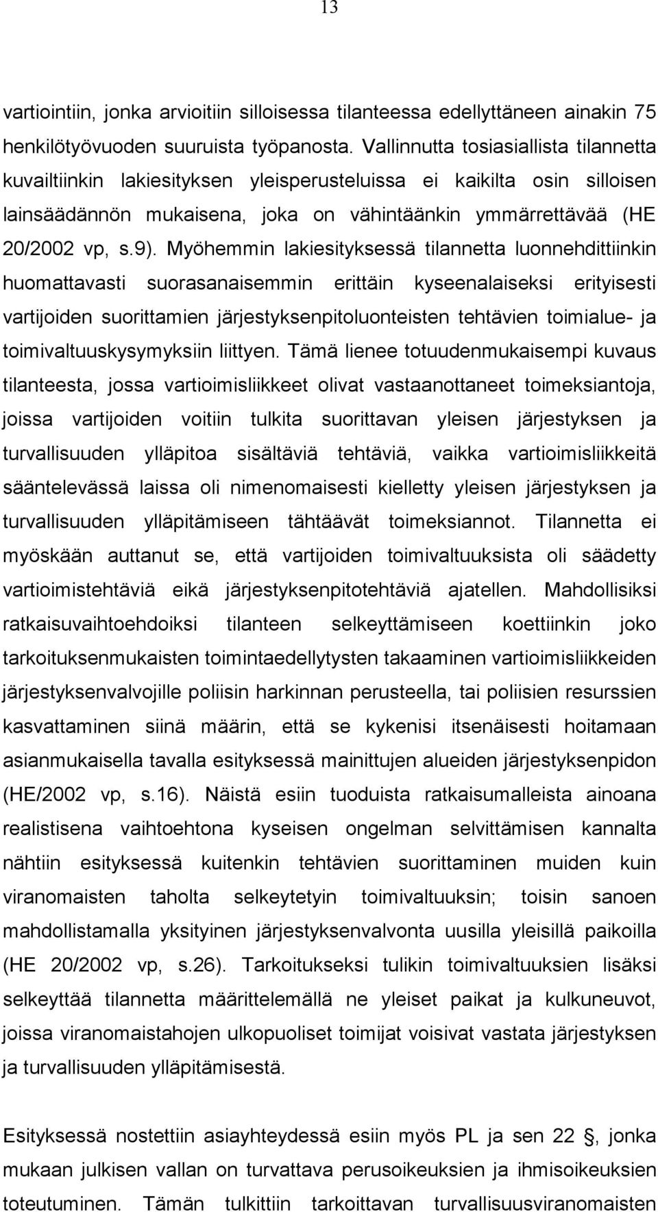 Myöhemmin lakiesityksessä tilannetta luonnehdittiinkin huomattavasti suorasanaisemmin erittäin kyseenalaiseksi erityisesti vartijoiden suorittamien järjestyksenpitoluonteisten tehtävien toimialue- ja