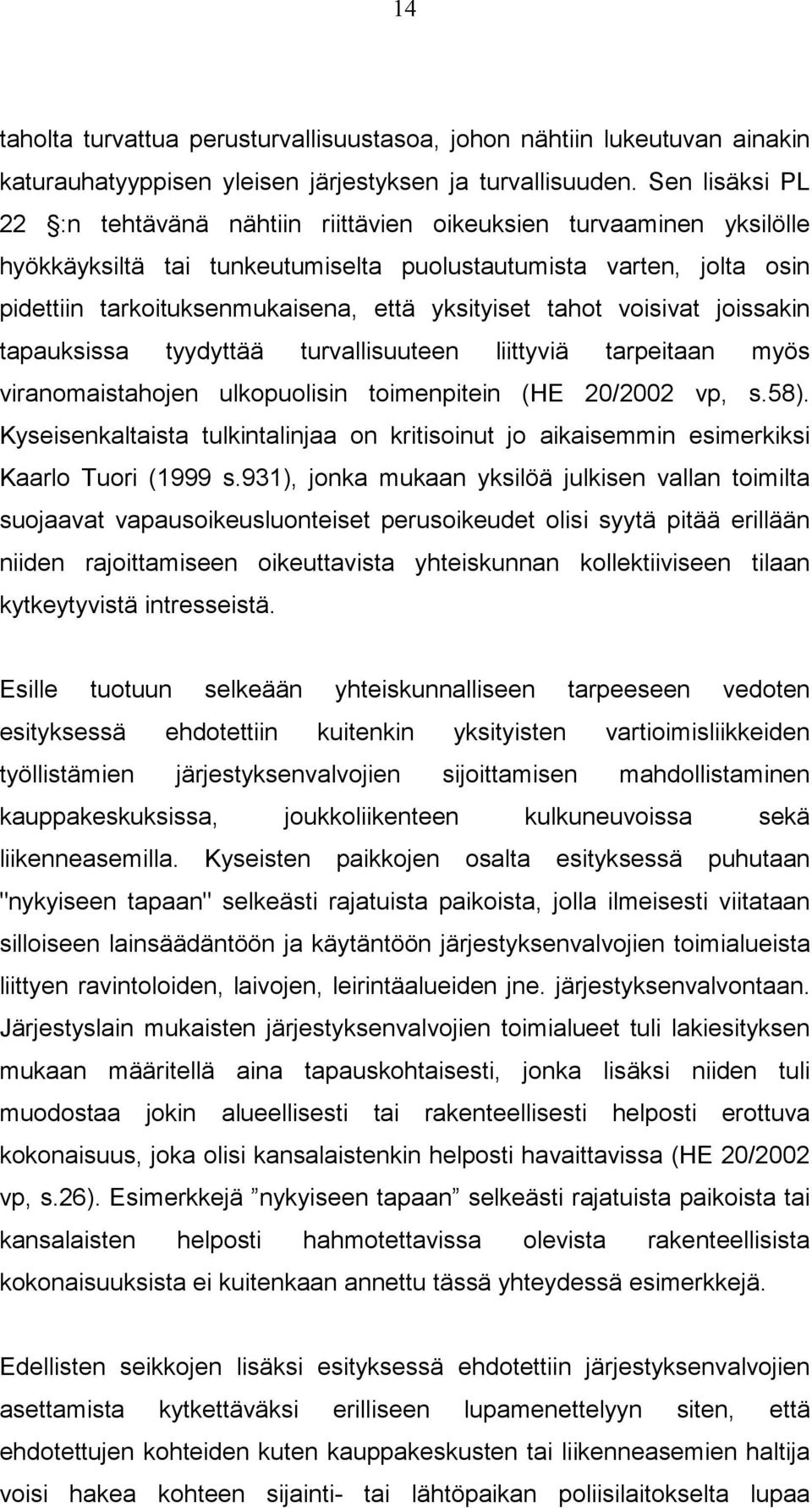 yksityiset tahot voisivat joissakin tapauksissa tyydyttää turvallisuuteen liittyviä tarpeitaan myös viranomaistahojen ulkopuolisin toimenpitein (HE 20/2002 vp, s.58).