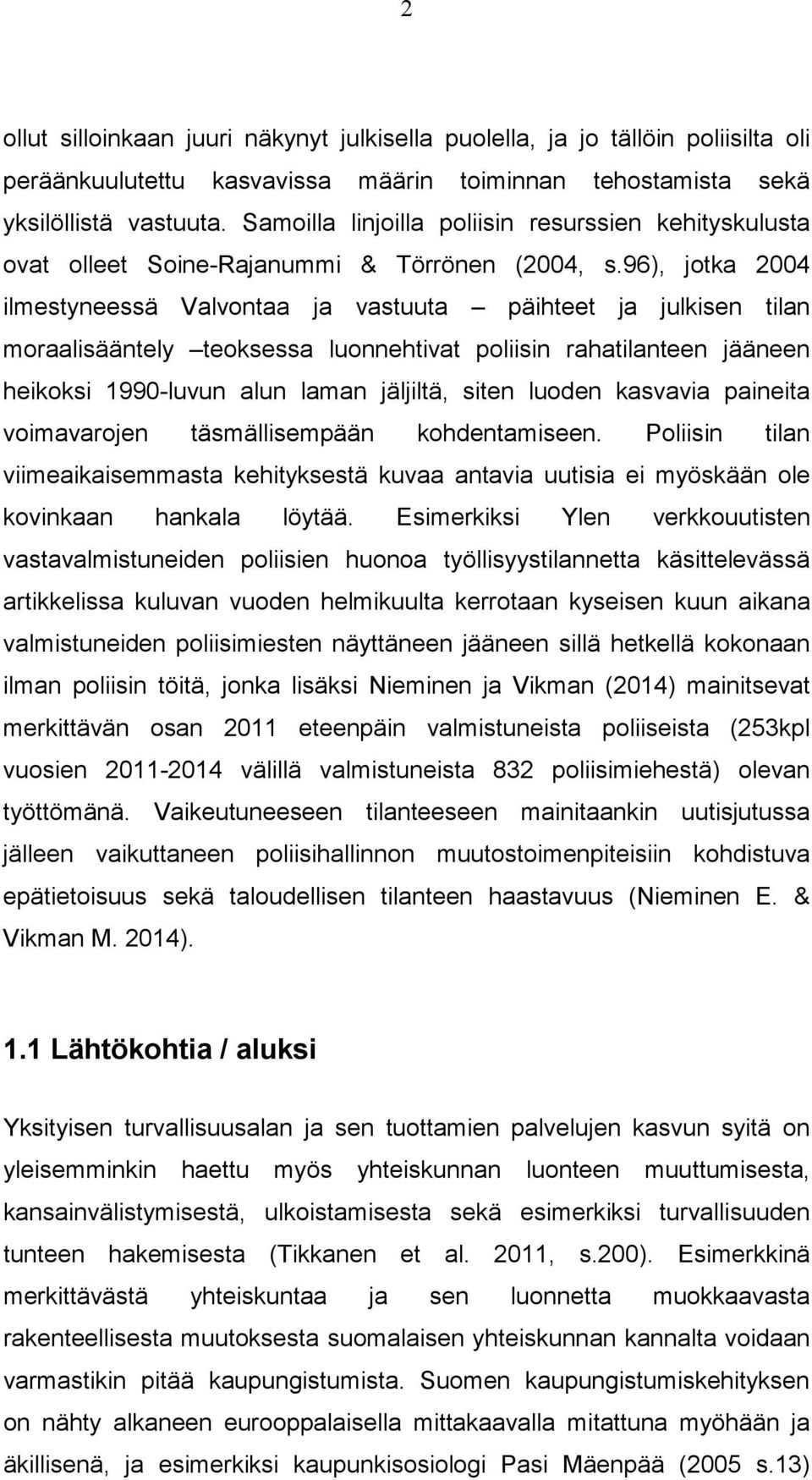 96), jotka 2004 ilmestyneessä Valvontaa ja vastuuta päihteet ja julkisen tilan moraalisääntely teoksessa luonnehtivat poliisin rahatilanteen jääneen heikoksi 1990-luvun alun laman jäljiltä, siten