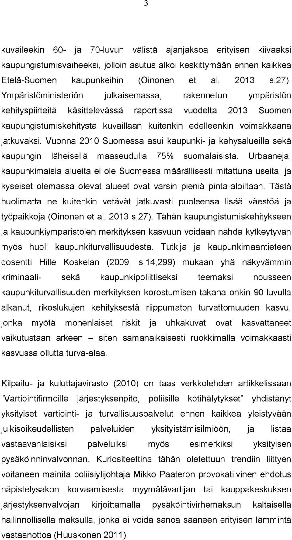 jatkuvaksi. Vuonna 2010 Suomessa asui kaupunki- ja kehysalueilla sekä kaupungin läheisellä maaseudulla 75% suomalaisista.