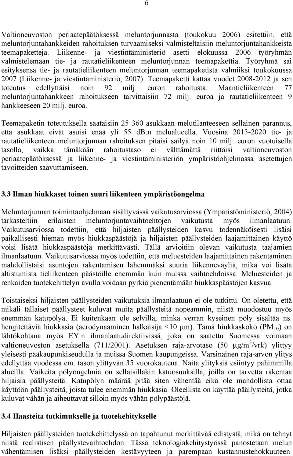 Työryhmä sai esityksensä tie- ja rautatieliikenteen meluntorjunnan teemapaketista valmiiksi toukokuussa 2007 (Liikenne- ja viestintäministeriö, 2007).