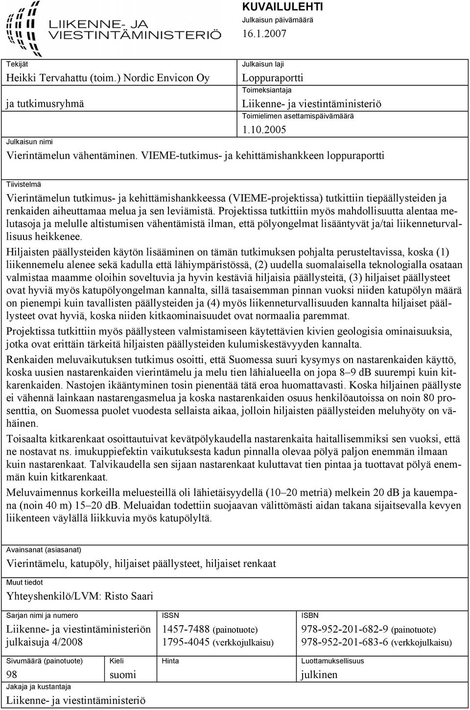 VIEME-tutkimus- ja kehittämishankkeen loppuraportti Tiivistelmä Vierintämelun tutkimus- ja kehittämishankkeessa (VIEME-projektissa) tutkittiin tiepäällysteiden ja renkaiden aiheuttamaa melua ja sen