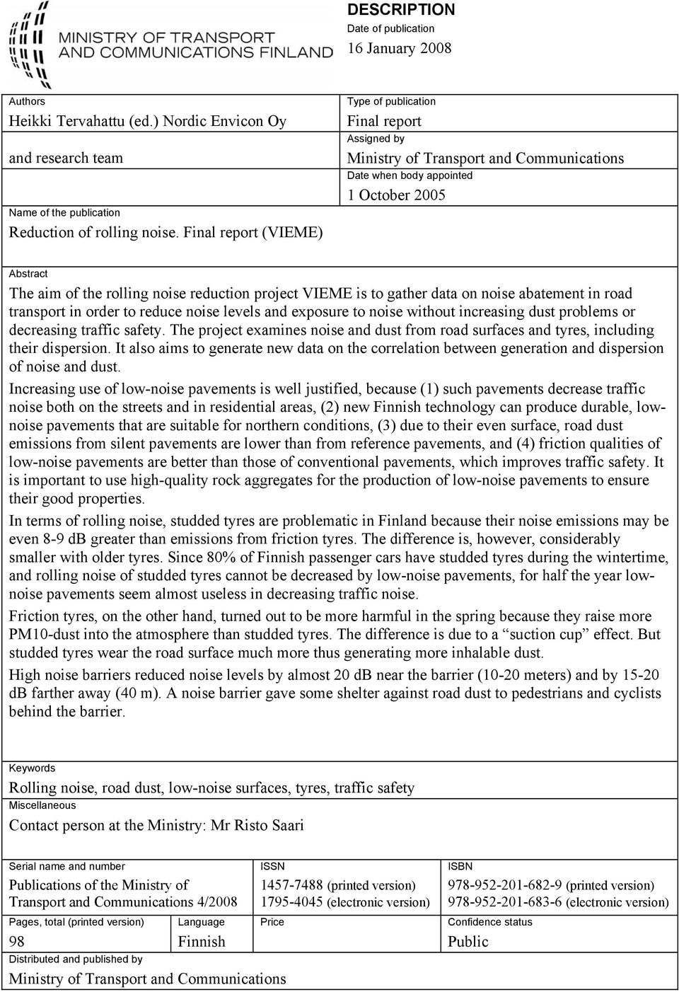 project VIEME is to gather data on noise abatement in road transport in order to reduce noise levels and exposure to noise without increasing dust problems or decreasing traffic safety.