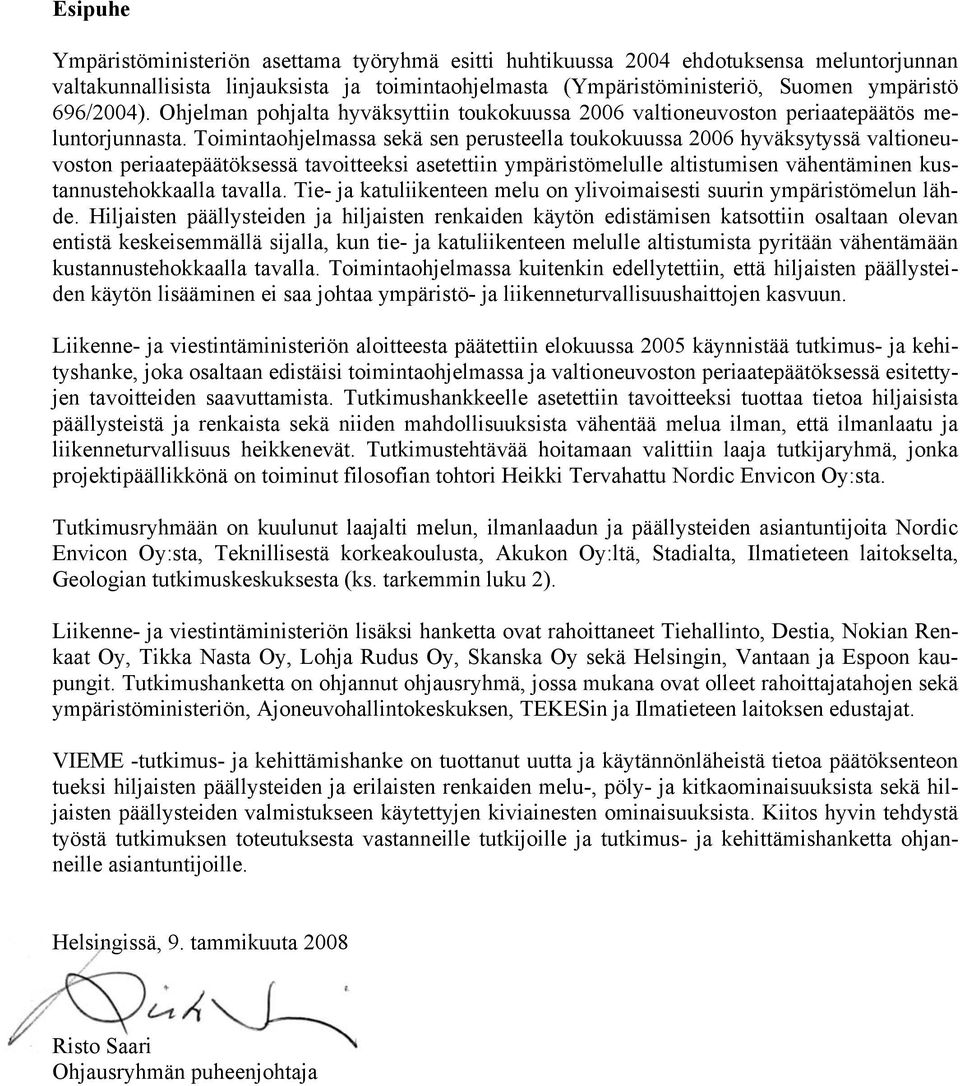 Toimintaohjelmassa sekä sen perusteella toukokuussa 2006 hyväksytyssä valtioneuvoston periaatepäätöksessä tavoitteeksi asetettiin ympäristömelulle altistumisen vähentäminen kustannustehokkaalla