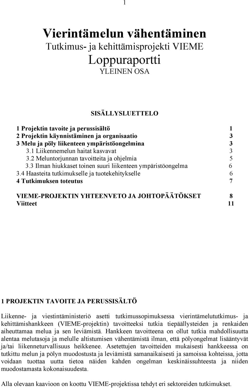 4 Haasteita tutkimukselle ja tuotekehitykselle 6 4 Tutkimuksen toteutus 7 VIEME-PROJEKTIN YHTEENVETO JA JOHTOPÄÄTÖKSET 8 Viitteet 11 1 PROJEKTIN TAVOITE JA PERUSSISÄLTÖ Liikenne- ja