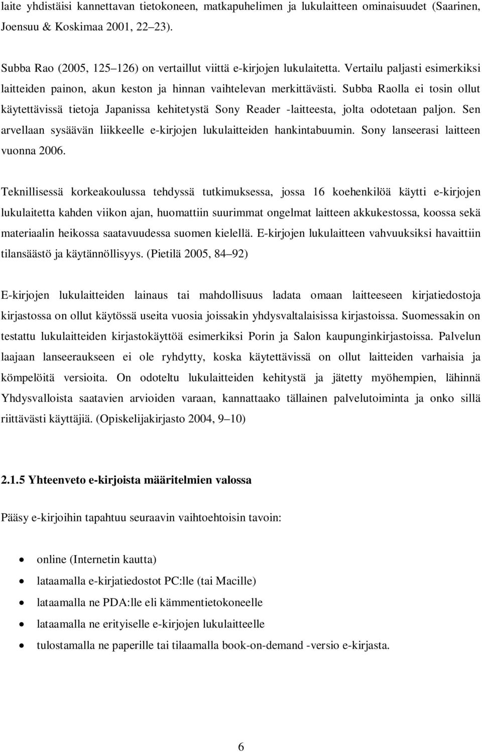 Subba Raolla ei tosin ollut käytettävissä tietoja Japanissa kehitetystä Sony Reader -laitteesta, jolta odotetaan paljon. Sen arvellaan sysäävän liikkeelle e-kirjojen lukulaitteiden hankintabuumin.