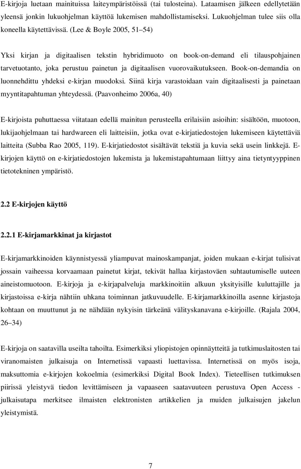 (Lee & Boyle 2005, 51 54) Yksi kirjan ja digitaalisen tekstin hybridimuoto on book-on-demand eli tilauspohjainen tarvetuotanto, joka perustuu painetun ja digitaalisen vuorovaikutukseen.