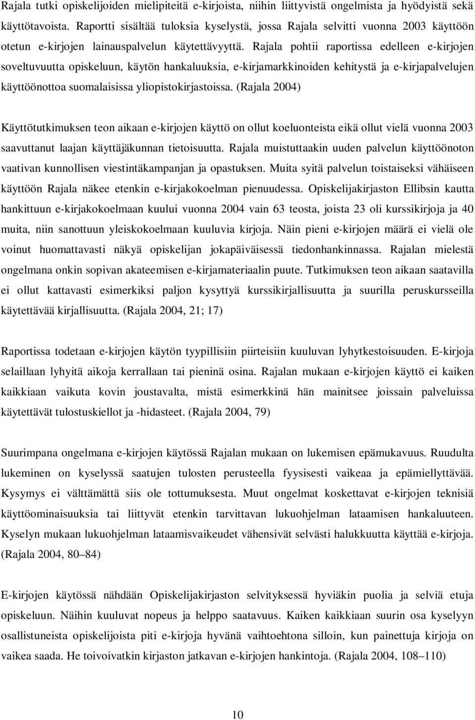 Rajala pohtii raportissa edelleen e-kirjojen soveltuvuutta opiskeluun, käytön hankaluuksia, e-kirjamarkkinoiden kehitystä ja e-kirjapalvelujen käyttöönottoa suomalaisissa yliopistokirjastoissa.
