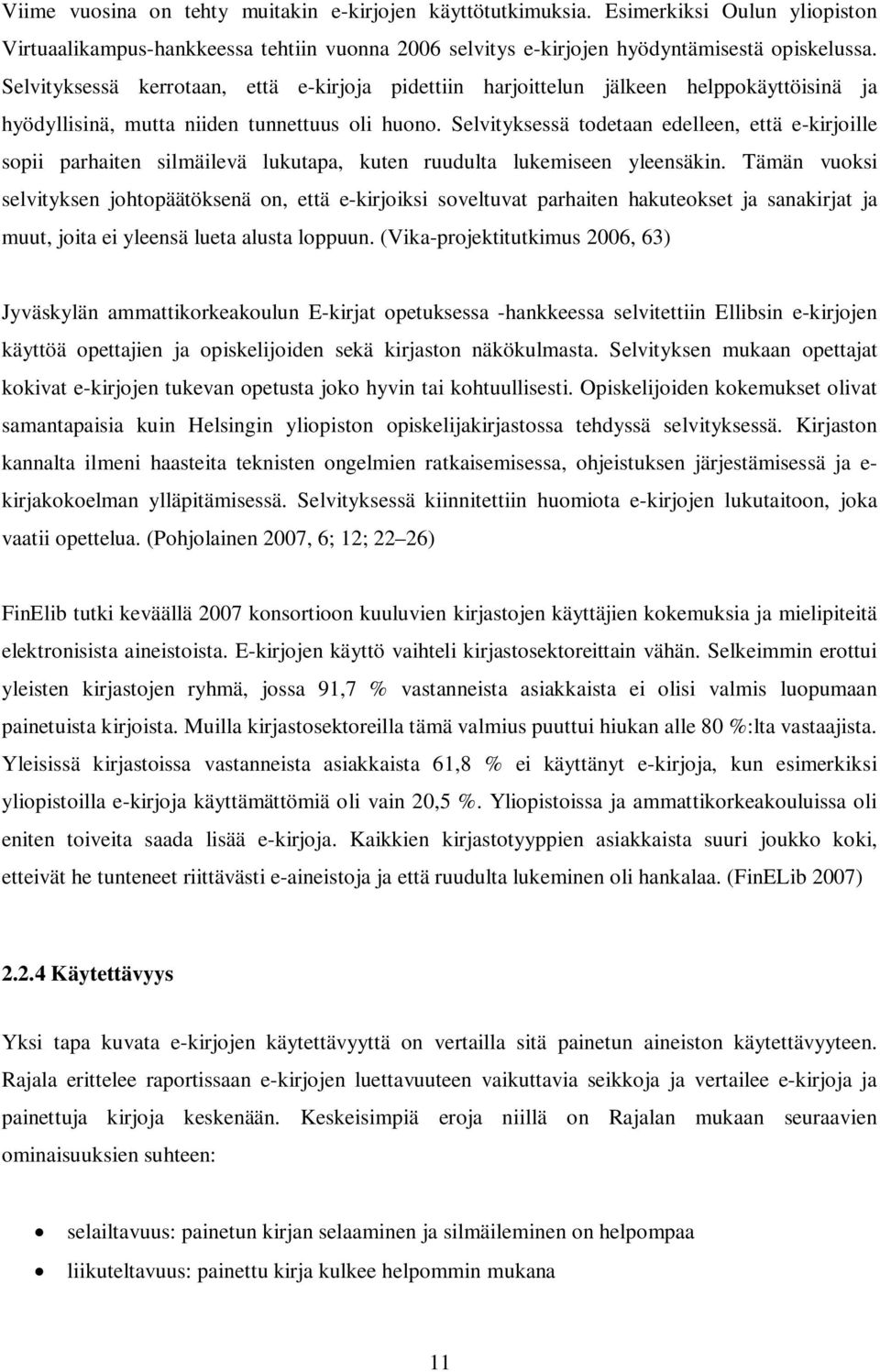 Selvityksessä todetaan edelleen, että e-kirjoille sopii parhaiten silmäilevä lukutapa, kuten ruudulta lukemiseen yleensäkin.