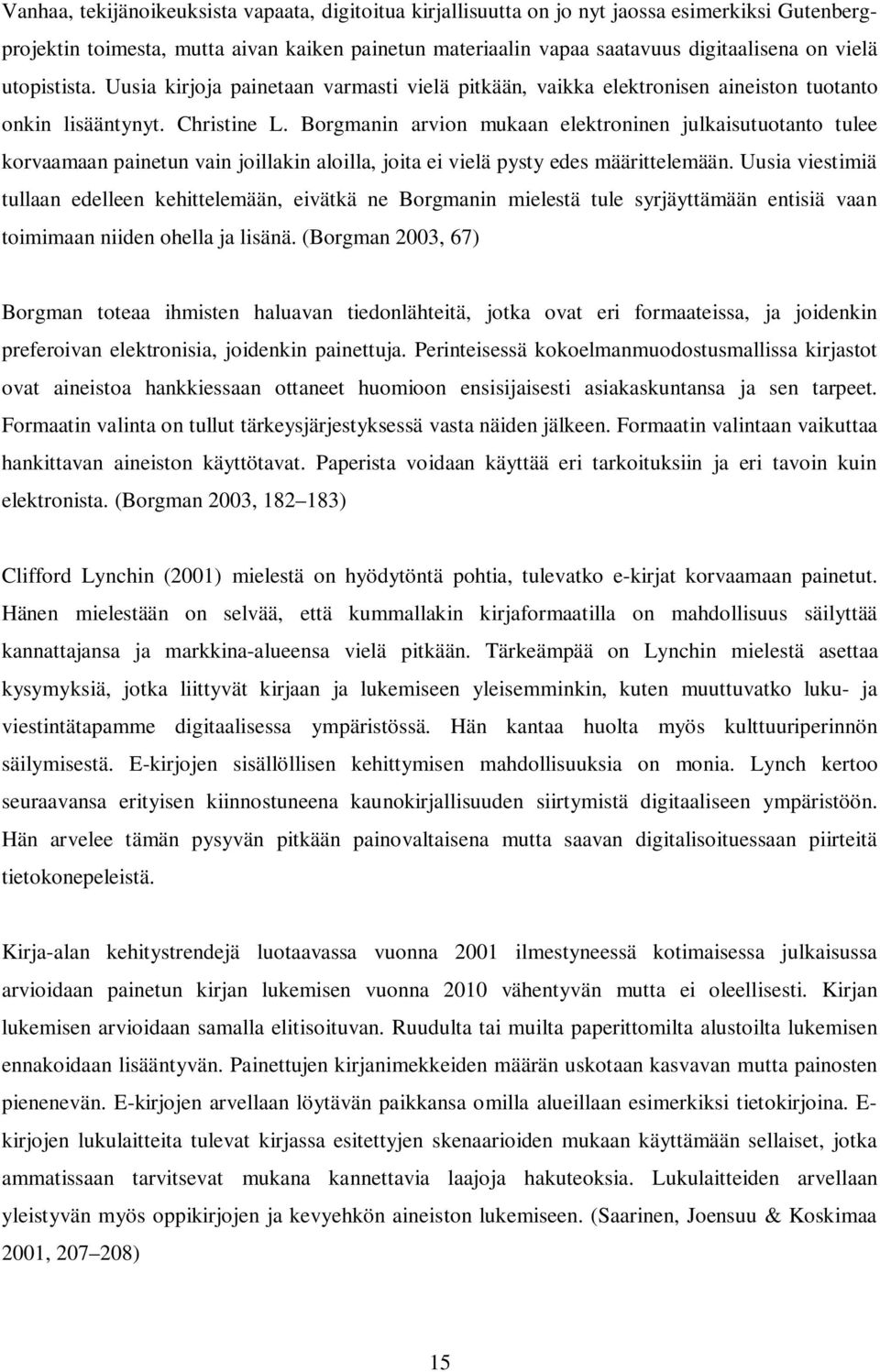 Borgmanin arvion mukaan elektroninen julkaisutuotanto tulee korvaamaan painetun vain joillakin aloilla, joita ei vielä pysty edes määrittelemään.