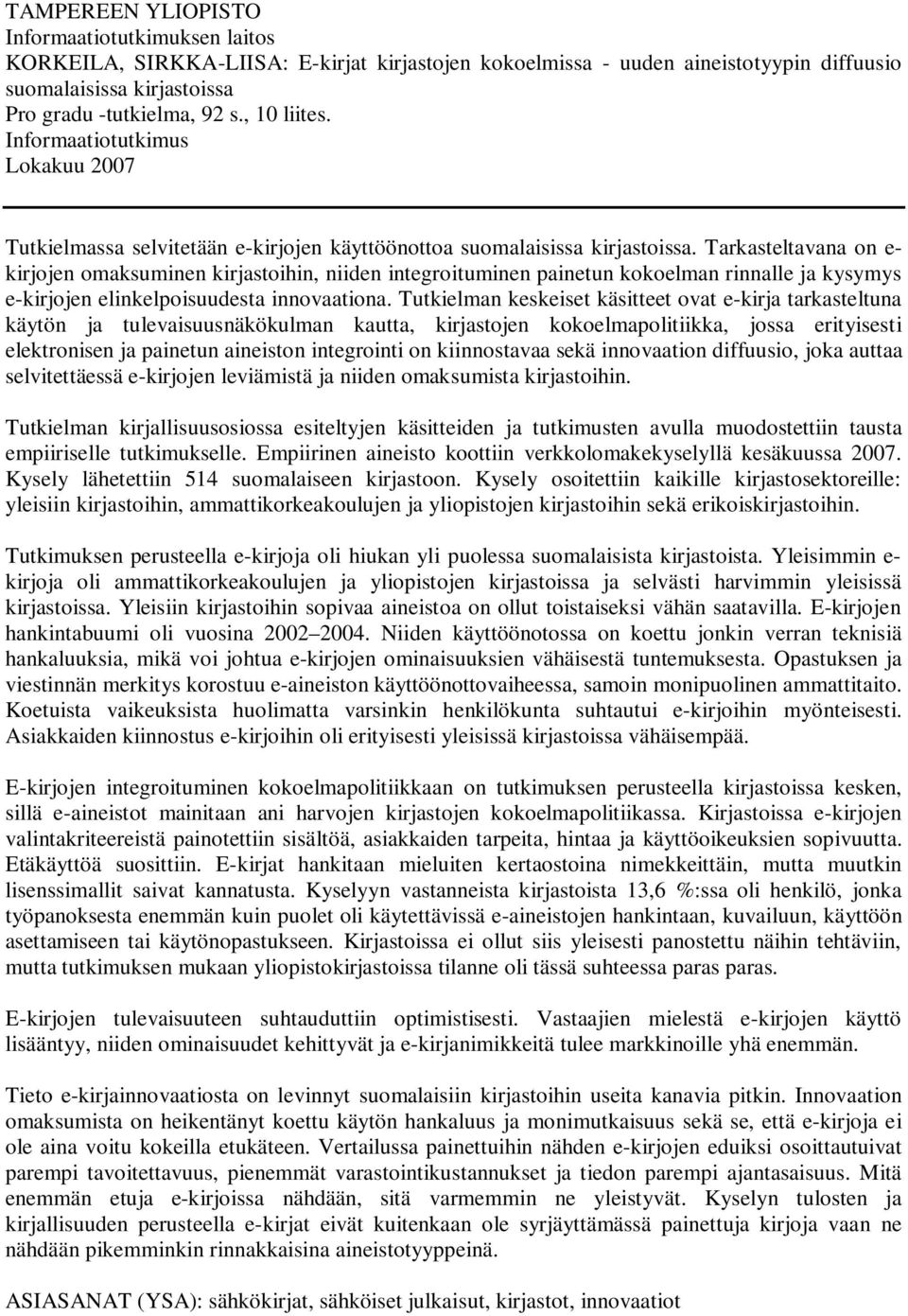 Tarkasteltavana on e- kirjojen omaksuminen kirjastoihin, niiden integroituminen painetun kokoelman rinnalle ja kysymys e-kirjojen elinkelpoisuudesta innovaationa.